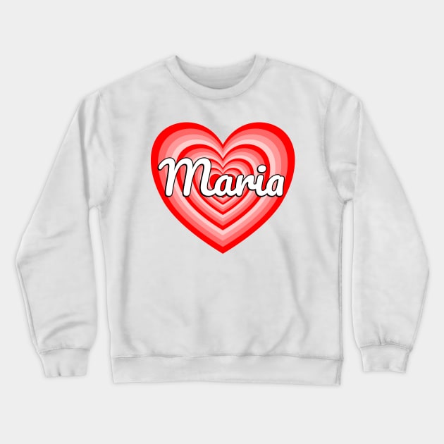 I Love Maria Heart Maria Name Crewneck Sweatshirt by Popular Objects™